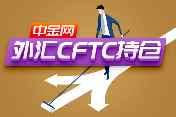 中金网当周外汇CFTC持仓:投资者看多欧元的意愿升温